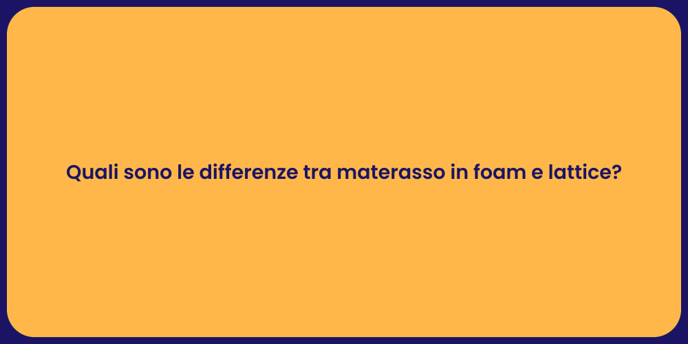 Quali sono le differenze tra materasso in foam e lattice?