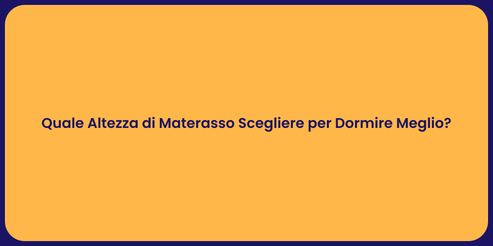 Quale Altezza di Materasso Scegliere per Dormire Meglio?