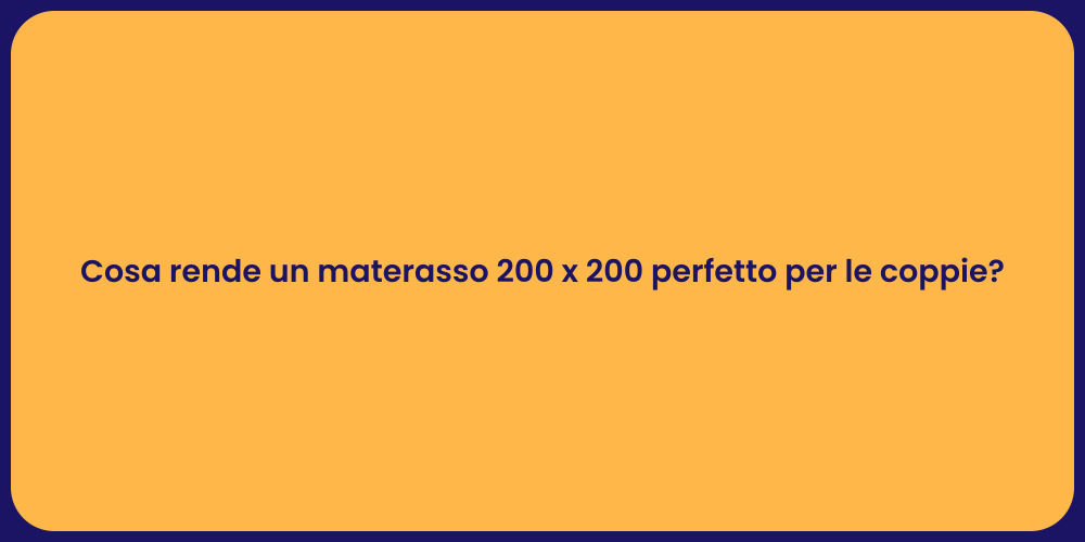 Cosa rende un materasso 200 x 200 perfetto per le coppie?