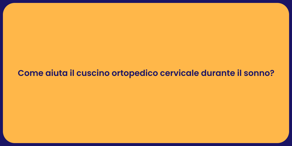 Come aiuta il cuscino ortopedico cervicale durante il sonno?