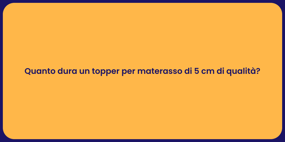 Quanto dura un topper per materasso di 5 cm di qualità?