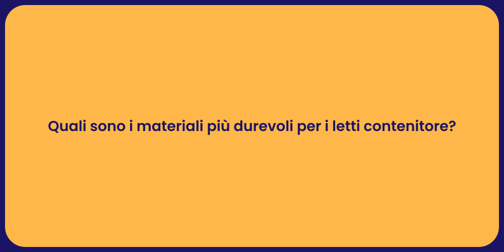 Quali sono i materiali più durevoli per i letti contenitore?