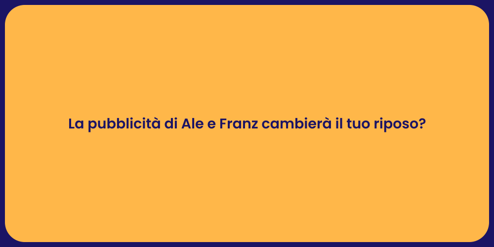 La pubblicità di Ale e Franz cambierà il tuo riposo?