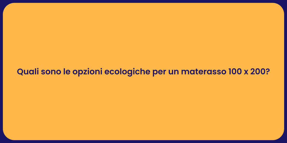 Quali sono le opzioni ecologiche per un materasso 100 x 200?