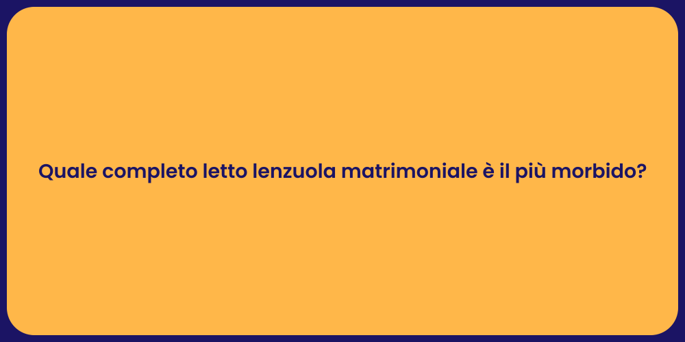 Quale completo letto lenzuola matrimoniale è il più morbido?