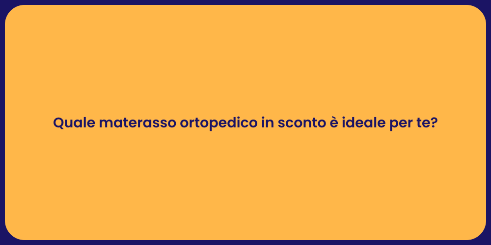 Quale materasso ortopedico in sconto è ideale per te?