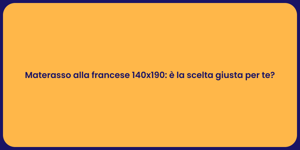 Materasso alla francese 140x190: è la scelta giusta per te?