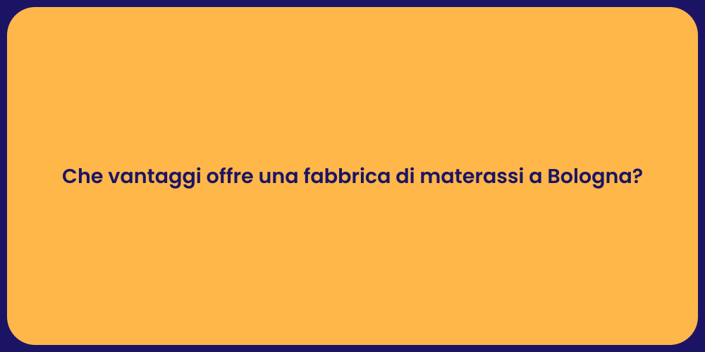 Che vantaggi offre una fabbrica di materassi a Bologna?