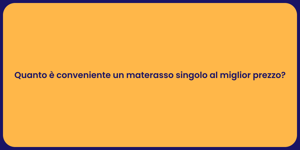 Quanto è conveniente un materasso singolo al miglior prezzo?