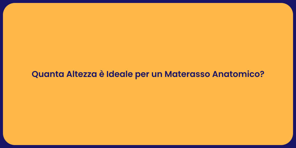 Quanta Altezza è Ideale per un Materasso Anatomico?