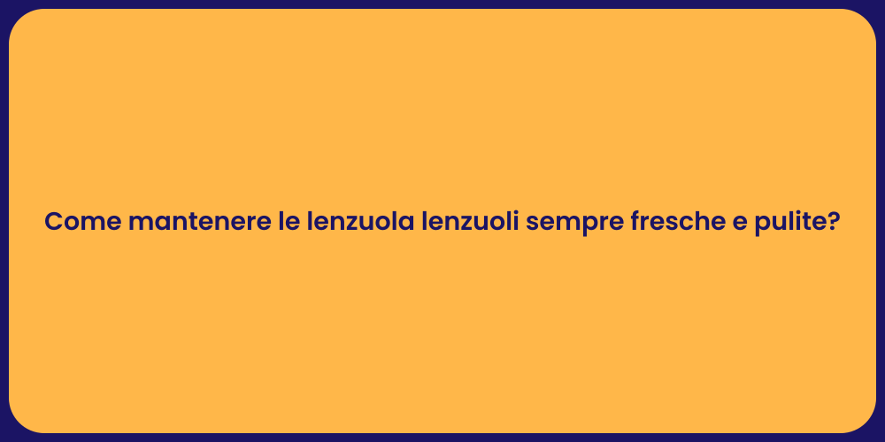 Come mantenere le lenzuola lenzuoli sempre fresche e pulite?