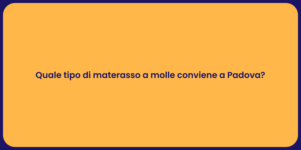 Quale tipo di materasso a molle conviene a Padova?
