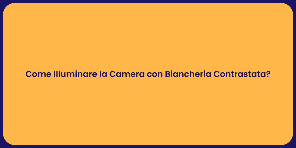 Come Illuminare la Camera con Biancheria Contrastata?