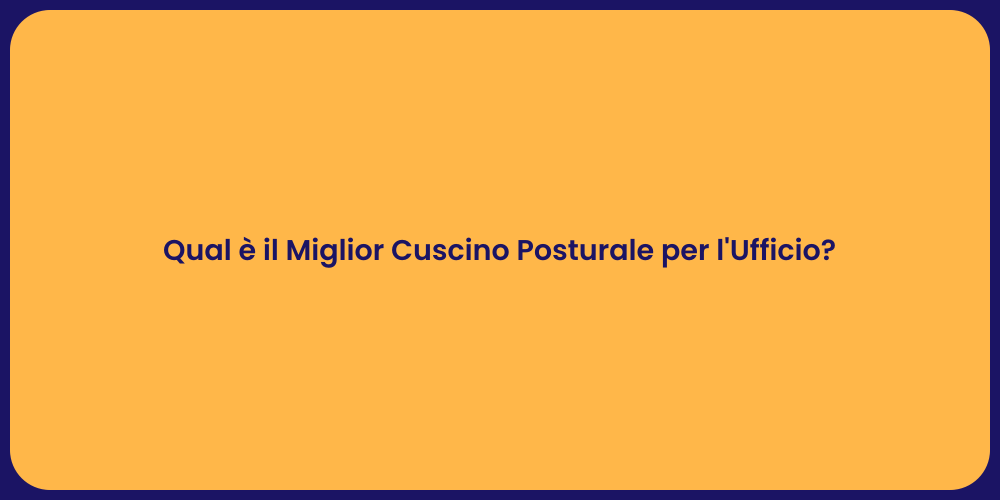 Qual è il Miglior Cuscino Posturale per l'Ufficio?