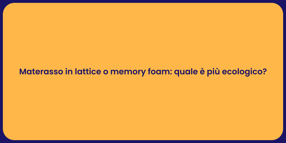 Materasso in lattice o memory foam: quale è più ecologico?