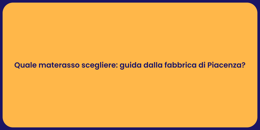 Quale materasso scegliere: guida dalla fabbrica di Piacenza?