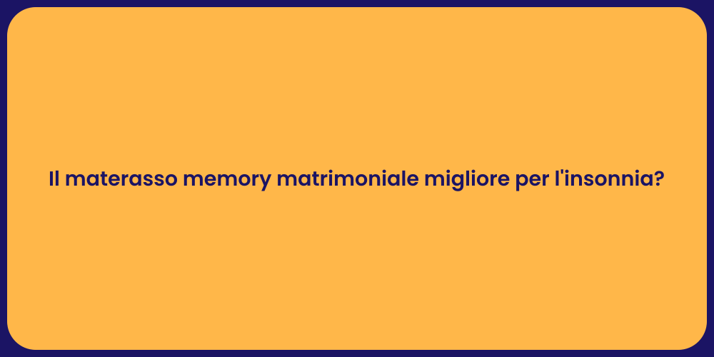 Il materasso memory matrimoniale migliore per l'insonnia?