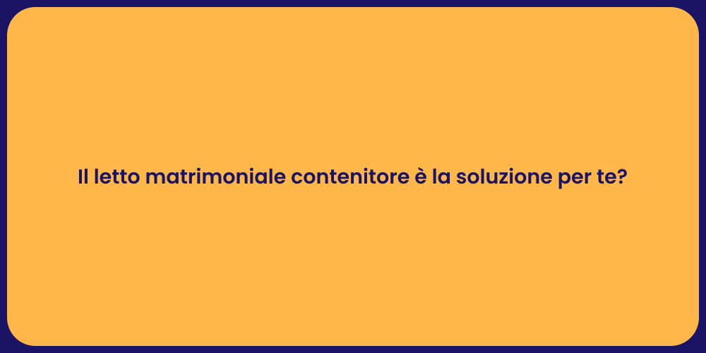Il letto matrimoniale contenitore è la soluzione per te?