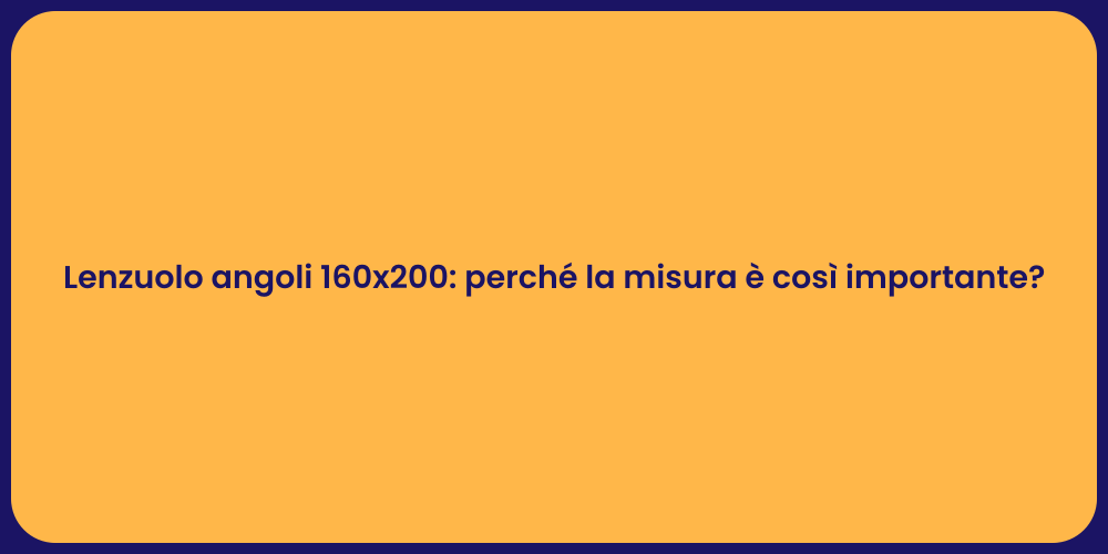 Lenzuolo angoli 160x200: perché la misura è così importante?