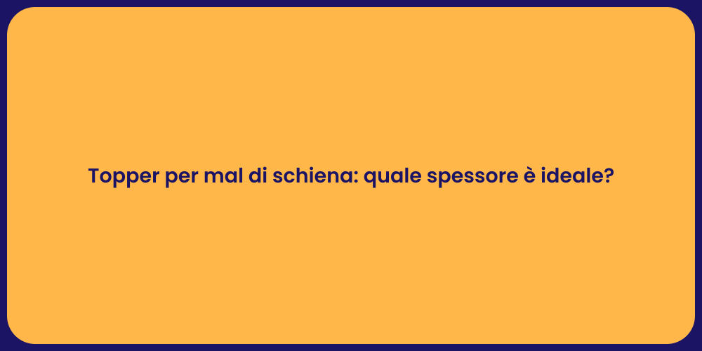 Topper per mal di schiena: quale spessore è ideale?