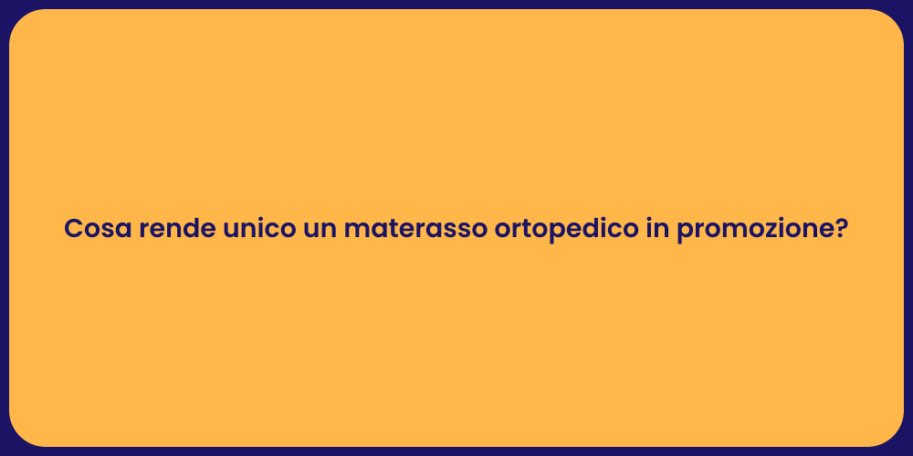Cosa rende unico un materasso ortopedico in promozione?