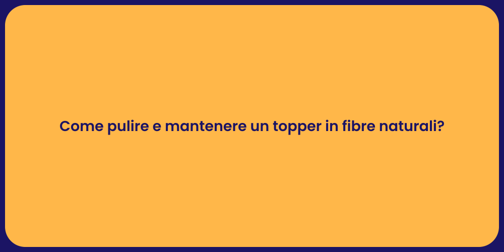 Come pulire e mantenere un topper in fibre naturali?