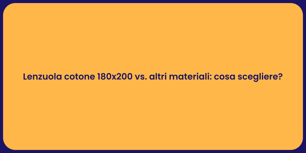 Lenzuola cotone 180x200 vs. altri materiali: cosa scegliere?