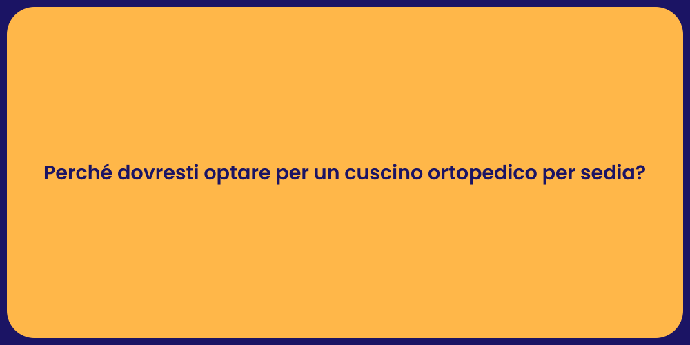 Perché dovresti optare per un cuscino ortopedico per sedia?