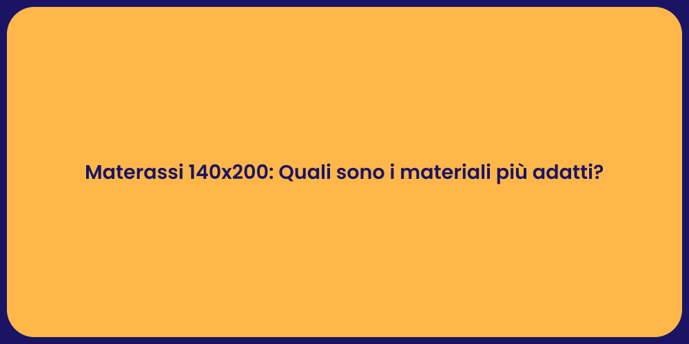 Materassi 140x200: Quali sono i materiali più adatti?