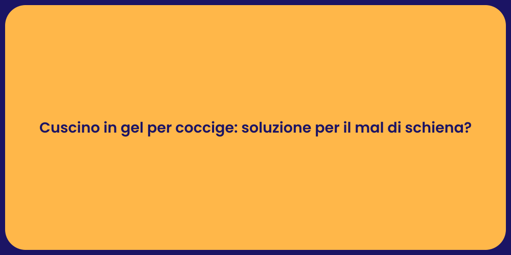 Cuscino in gel per coccige: soluzione per il mal di schiena?