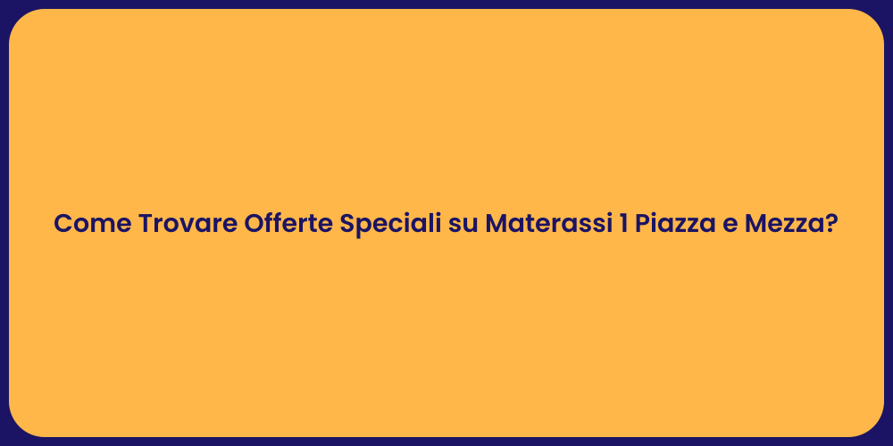 Come Trovare Offerte Speciali su Materassi 1 Piazza e Mezza?