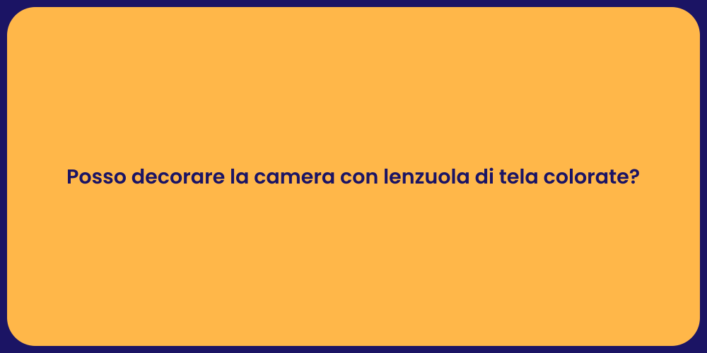 Posso decorare la camera con lenzuola di tela colorate?