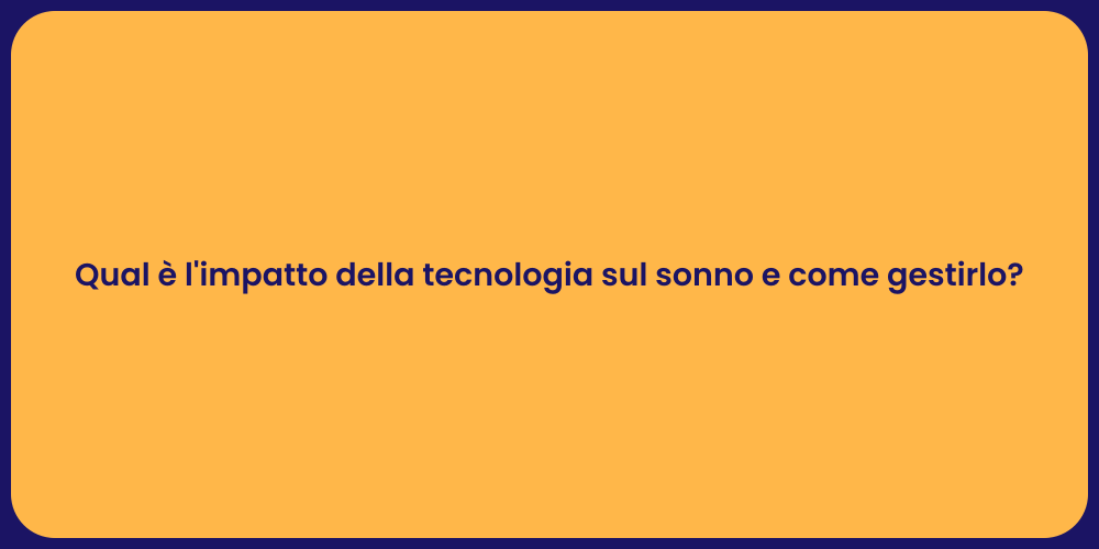 Qual è l'impatto della tecnologia sul sonno e come gestirlo?