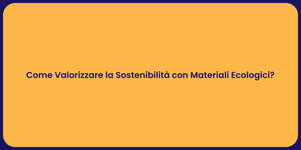 Come Valorizzare la Sostenibilità con Materiali Ecologici?