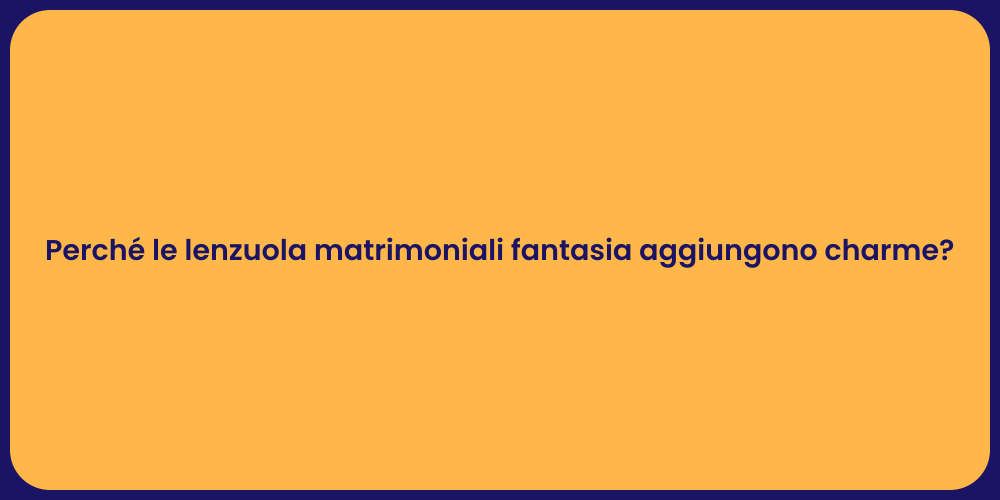 Perché le lenzuola matrimoniali fantasia aggiungono charme?