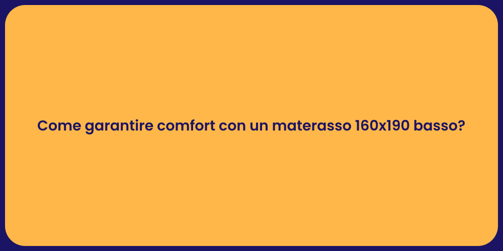 Come garantire comfort con un materasso 160x190 basso?