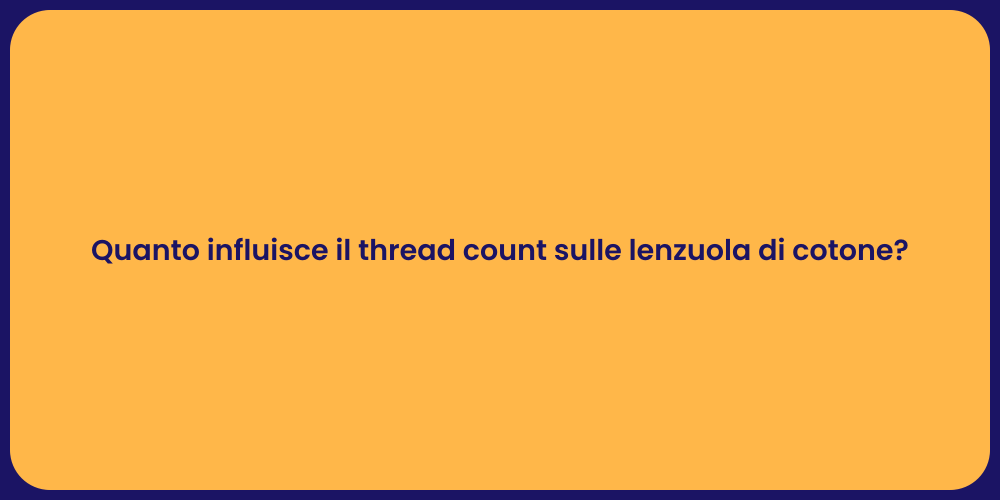 Quanto influisce il thread count sulle lenzuola di cotone?