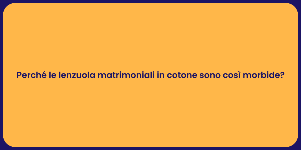 Perché le lenzuola matrimoniali in cotone sono così morbide?