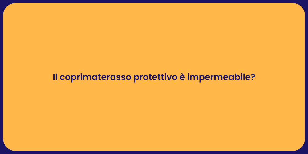 Il coprimaterasso protettivo è impermeabile?