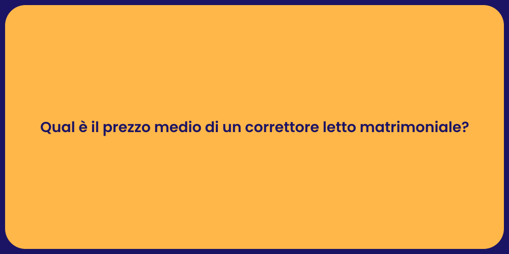 Qual è il prezzo medio di un correttore letto matrimoniale?