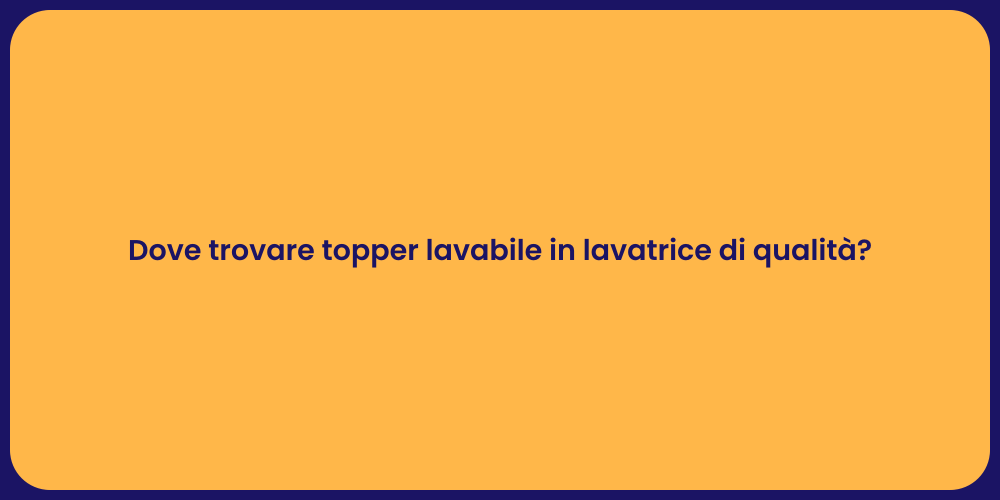 Dove trovare topper lavabile in lavatrice di qualità?