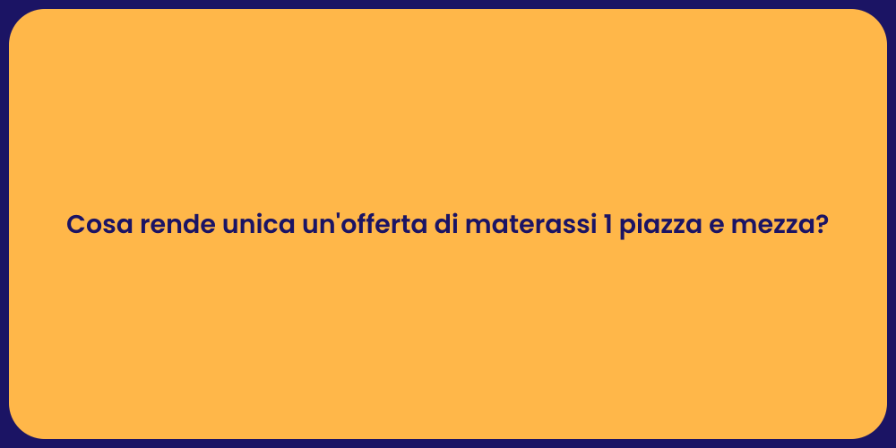 Cosa rende unica un'offerta di materassi 1 piazza e mezza?