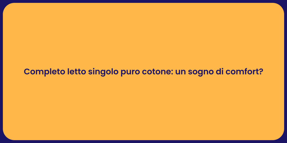 Completo letto singolo puro cotone: un sogno di comfort?