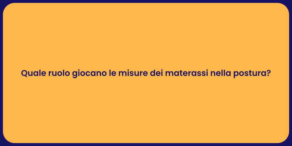 Quale ruolo giocano le misure dei materassi nella postura?