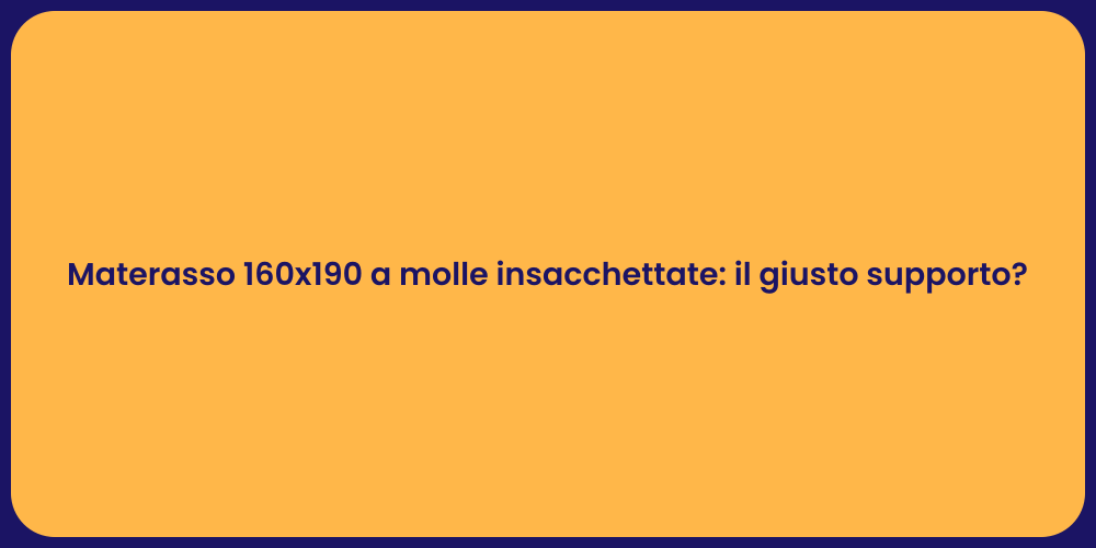 Materasso 160x190 a molle insacchettate: il giusto supporto?
