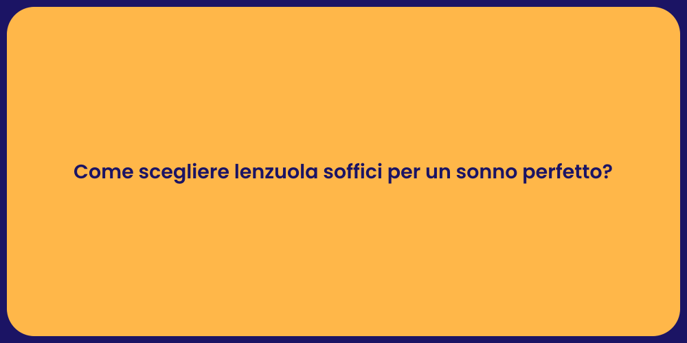 Come scegliere lenzuola soffici per un sonno perfetto?