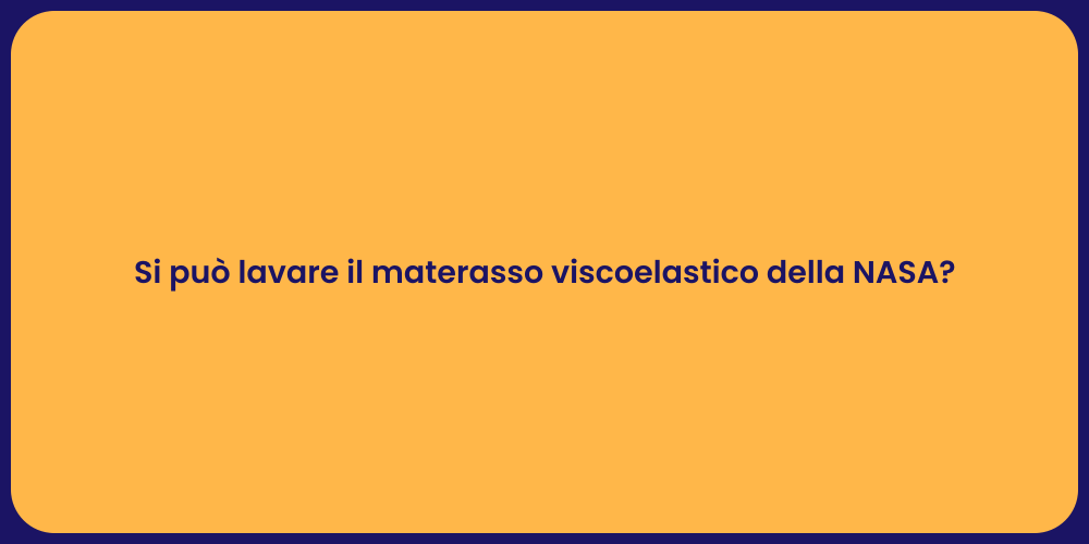 Si può lavare il materasso viscoelastico della NASA?