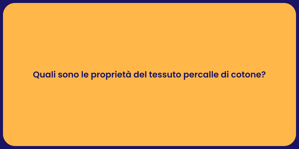 Quali sono le proprietà del tessuto percalle di cotone?