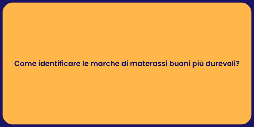Come identificare le marche di materassi buoni più durevoli?