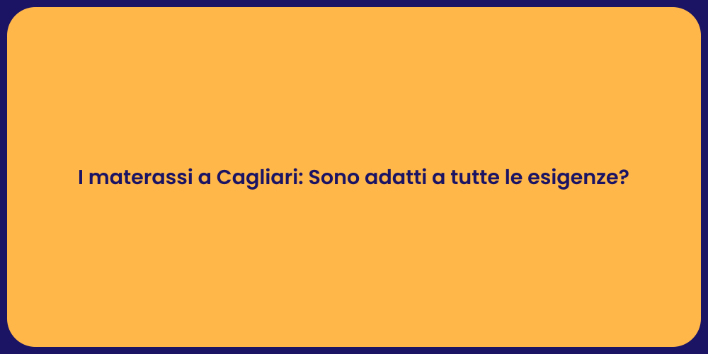 I materassi a Cagliari: Sono adatti a tutte le esigenze?